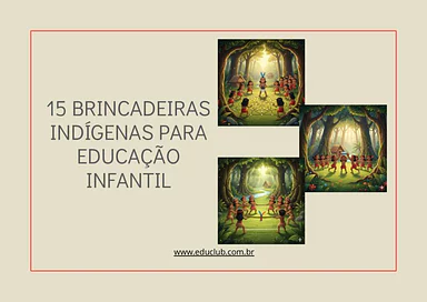 15 brincadeiras indígenas para Educação Infantil para Educação Infantil de Geografia, História, Educação Física, Brincadei...